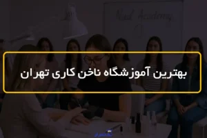 بهترین آموزشگاه ناخن کاری تهران