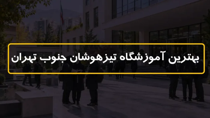 بهترین آموزشگاه تیزهوشان جنوب تهران