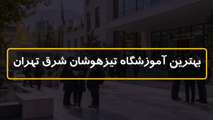 بهترین آموزشگاه تیزهوشان شرق تهران