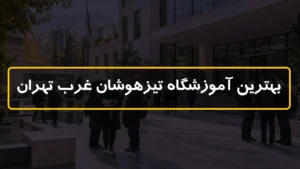 بهترین آموزشگاه تیزهوشان غرب تهران
